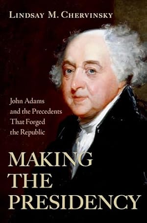 Book cover Making the Presidency: John Adams and the Precedents That Forged the Republic