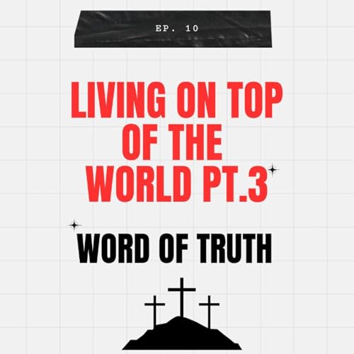 Living On Top Of The World Pt. 3-Word of Truth Podcast- Episode 010 copertina