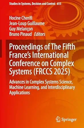 Proceedings of The Fifth France's International Conference on Complex Systems (FRCCS 2025): Advances in Complex Systems Science, Machine Learning, and ... in Systems, Decision and Control, 615)-Wow! eBook