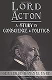 Lord Acton: A Study in Conscience and Politics