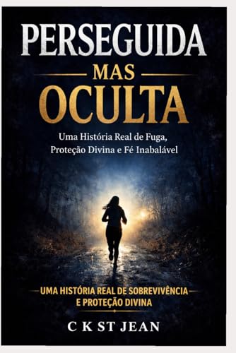 Perseguida, Mas Oculta: Uma Jornada de Fe, Medo e Sobrevivencia Sob a Protecao Divina
