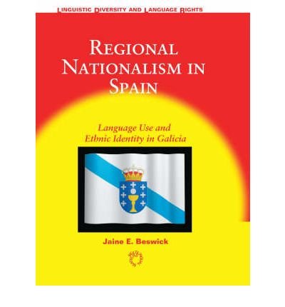 [( Regional Nationalism in Spain: Language Use and Ethnic Identity in Galicia )] [by: Jaine E. Beswick] [Jul-2007]