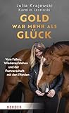 Gold war mehr als Glück: Vom Fallen, Wiederaufstehen und der Partnerschaft mit den Pferden