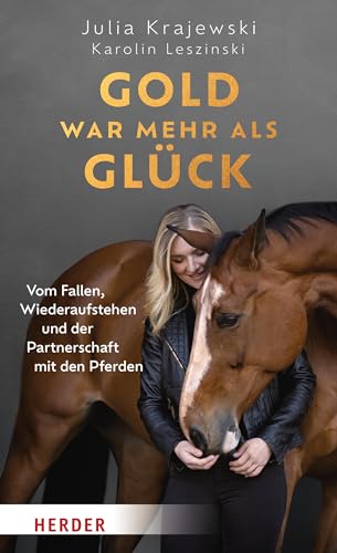 Gold war mehr als Glück: Vom Fallen, Wiederaufstehen und der Partnerschaft mit den Pferden