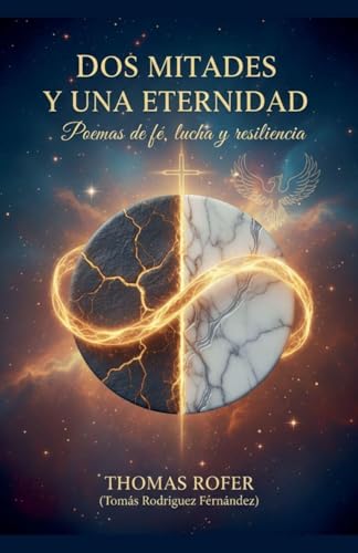 Dos mitades y una eternidad: Poemas de fe, lucha y resilencia