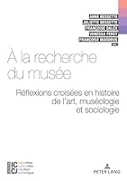 À la recherche du musée: Réflexions croisées en Histoire de l’art, Muséologie et Sociologie (ICCA – Industries culturelles, création, numérique) 2875747215 Book Cover