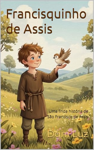 Francisquinho de Assis: Uma linda história de São Francisco de Assis (Histórias dos Santos para Pequenos Corações Livro 1)