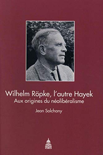 Wilhelm Röpke, l'autre Hayek: Aux origines du