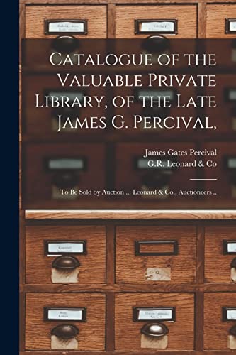 Catalogue of the Valuable Private Library, of the Late James G. Percival,: to Be Sold by Auction ... Leonard & Co., Auctioneers ..