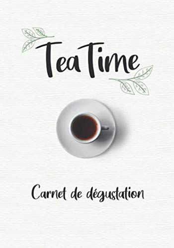 Tea Time - Carnet de dégustation: Journal d'évaluation de vos dégustations de thé | 20 fiches pré-remplies à compléter pour conserver vos expériences ... - Matcha - Rooibos - Pu-erh - Earl Grey