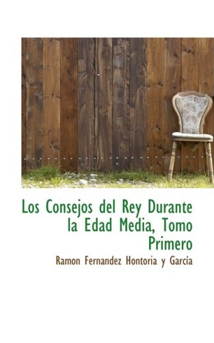Los Consejos del Rey Durante La Edad Media, Tomo Primero
