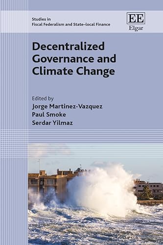 Decentralized Governance and Climate Change (Studies in Fiscal Federalism and State-local Finance series)
