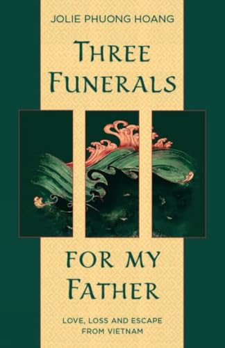 Three Funerals for My Father: Love, Loss and Escape from Vietnam