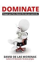 Dominate: Conquer Your Fears. Become the Man You Want to Be. 1497518164 Book Cover