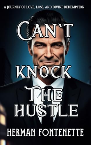 Can't Knock the Hustle: A Journey of Love, Loss, and Divine Redem...