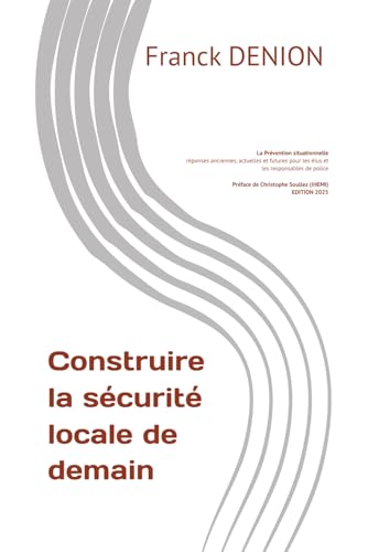 Construire la sécurité locale de demain: La prévention situationnelle : réponses anciennes, actuelles et futures pour les élus et les responsables de police municipale