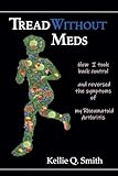 Tread Without Meds: How I Took Back Control and Reversed the Symptoms of My Rheumatoid Arthritis