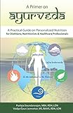 A Primer on Ayurveda: A Practical Guide on Personalized Nutrition for Dietitians, Nutritionists and Healthcare Professionals