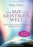  Der Ruf der Geistigen Welt: Wie Sie Ihre medialen Fähigkeiten aktivieren und nutzen. Das große Praxisbuch des Channelns