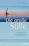 Die große Stille: Körperbewusstsein, Bewegungsmeditation und sexuelles Qi Gong. Die Wasser-Methode der taoistischen Meditation - Bruce K Frantzis 