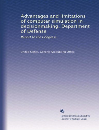 Advantages and limitations of computer simulation in decisionmaking, Department of Defense: Report to the Congress,