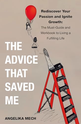 THE ADVICE THAT SAVED ME: Rediscover Your Passion and Ignite Growth: The Must-Guide and Workbook to Living a Fulfilling Life (English Edition)