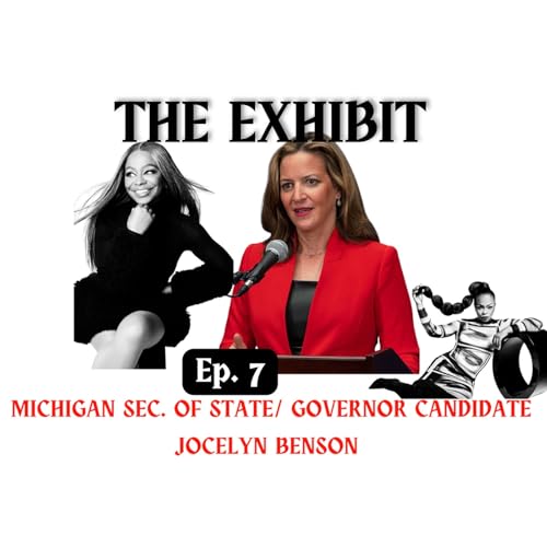 The Exhibit Ep.7: Michigan Secretary of State & new Governor candidate Jocelyn Benson
