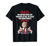 Trump Dad No Matter What Life Throws At You, At Least You T-Shirt