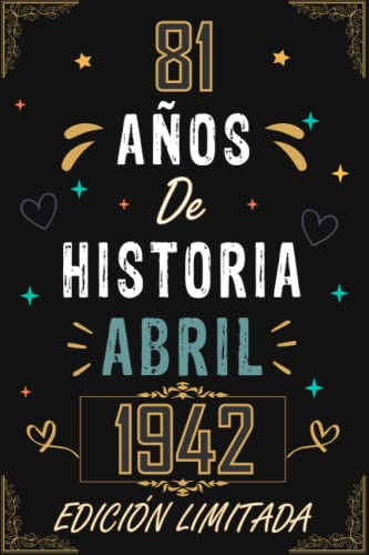 CUADERNO, 81 AÑOS DE HISTORIA ABRIL 1942 EDICIÓN LIMITADA: Regalo de 81 cumpleaños para mujeres y hombres, ideas de 81 cumpleaños... un cumpleaños... ... regalo de 81 cumpleaños para él/ella.