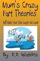 Mum's Crazy Fart Theories: Will Make Your Kids Laugh Out Loud 1497334241 Book Cover