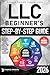 LLC Beginners Step-by-Step Guide: The Simplest Guide to Start, Manage, and Grow a Successful Limited Liability Company. With Smart Tax Strategies, Expert Insights, and Essential Legal Instructions