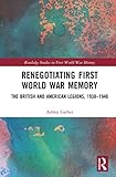  Renegotiating First World War Memory: The British and American Legions, 1938-1946 (Routledge Studies in First World War History)