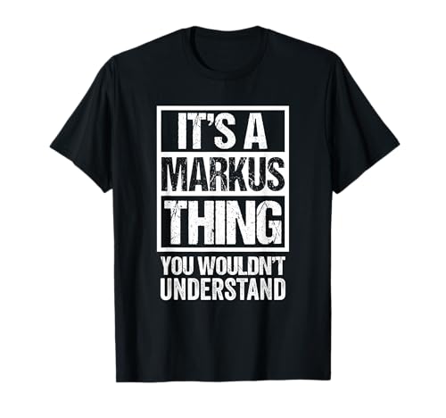 It's A Markus Thing You Wouldn't Understand - First Name Camiseta