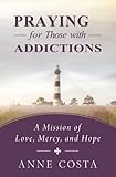 Praying for Those with Addictions: A Mission of Love, Mercy, and Hope