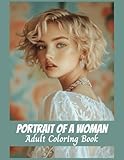 Portrait of a Woman Adult Coloring Book: A Grayscale Coloring Book for Adults and Teens, Designed to Enhance Creativity, Relieve Stress and Anxiety (Pretty Girls)