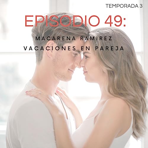 Episodio 49: Las vacaciones en Pareja con Macarena Ram&iacute;rez