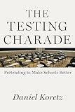 The Testing Charade: Pretending to Make Schools Better