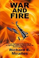 War and Fire: From fighting in World War II to fighting California Wild Fires an Autobiography B089CK9H1H Book Cover