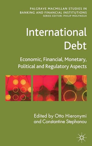 International Debt: Economic, Financial, Monetary, Political and Regulatory Aspects (Palgrave Macmillan Studies in Banking and Financial Institutions)