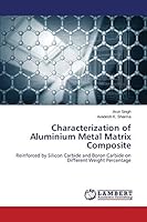 Characterization of Aluminium Metal Matrix Composite: Reinforced by Silicon Carbide and Boron Carbide on Different Weight Percentage 3659796522 Book Cover