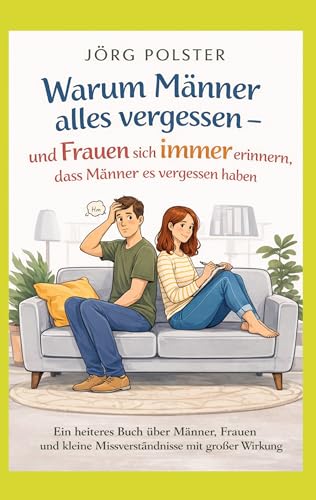 Warum Männer alles vergessen - und Frauen sich immer erinnern, dass Männer es vergessen haben: Ein heiteres Buch über Männer, Frauen und kleine Missverständnisse mit großer Wirkung (German Edition)