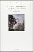 Nella Citta Di Arcadia - Cultura Fluviale E Extra-territorialitz Nella Poesia Di Occasione Di Paolo Rolli 8846700589 Book Cover