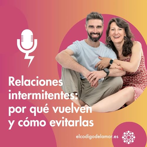 Relaciones intermitentes: por qu&eacute; vuelven y c&oacute;mo evitarlas