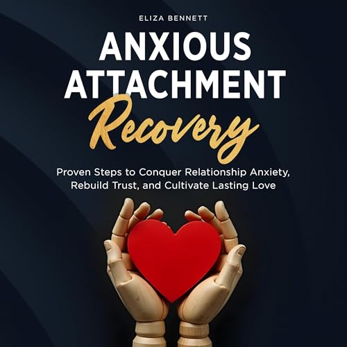 Anxious Attachment Recovery: Proven Steps to Conquer Relationship Anxiety, Rebuild Trust, and Cultivate Lasting Love by Eliza Bennett episode artwork