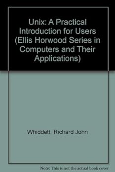 Unix: a Practical Introduction for Users (Series: Ellis Horwood Series Computers and Their Applications) (Computers & Their Applications)