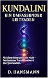 Kundalini. Ein umfassender Leitfaden.: Aktiviere deine spirituelle Kraft – Praxiswissen, Transformation & Energieerwachen. - Deniz Hansmann 