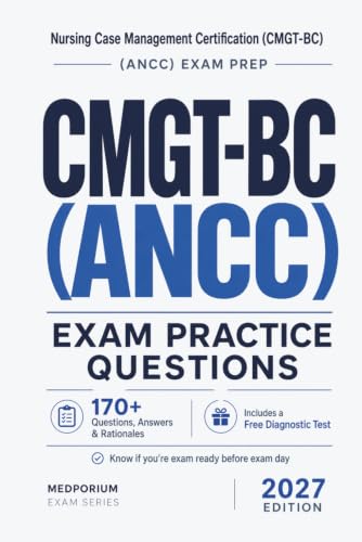 CMGT-BC (ANCC) Exam Practice Questions | Nursing Case Management Certification: 170+ Questions with Answers & Rationales | Updated 2027 Edition