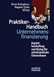 Praktiker-Handbuch Unternehmensfinanzierung: Kapitalbeschaffung und Rating für mittelständische Unternehmen
