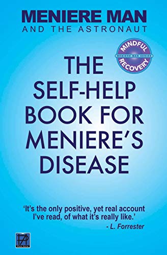 Meniere Man and The Astronaut. The Self Help Book For Meniere's Disease: Includes the Author's own practical self-help list for recovery