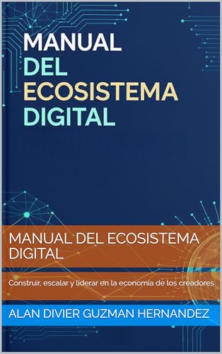 MANUAL DEL ECOSISTEMA DIGITAL : Construir, escalar y liderar en la economía de los creadores